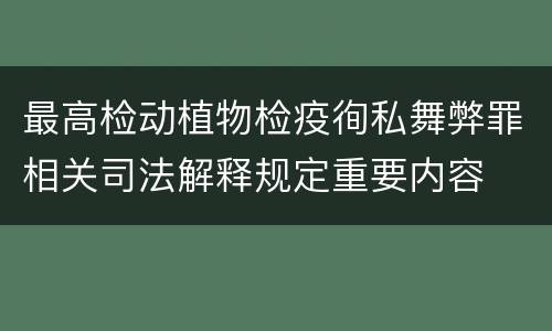 最高检动植物检疫徇私舞弊罪相关司法解释规定重要内容
