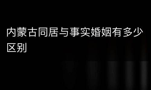 内蒙古同居与事实婚姻有多少区别