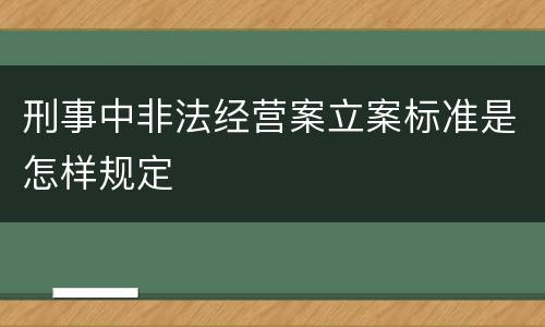 刑事中非法经营案立案标准是怎样规定