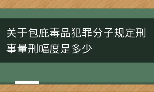 关于包庇毒品犯罪分子规定刑事量刑幅度是多少