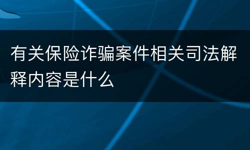 有关保险诈骗案件相关司法解释内容是什么