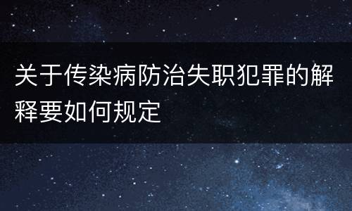 关于传染病防治失职犯罪的解释要如何规定