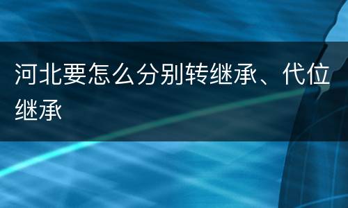河北要怎么分别转继承、代位继承