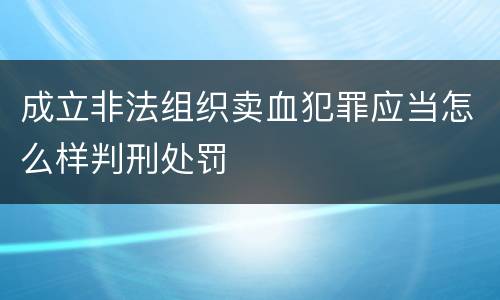成立非法组织卖血犯罪应当怎么样判刑处罚