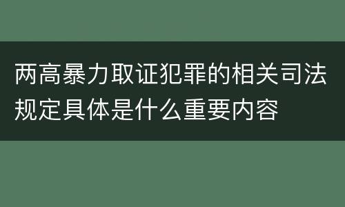 两高暴力取证犯罪的相关司法规定具体是什么重要内容