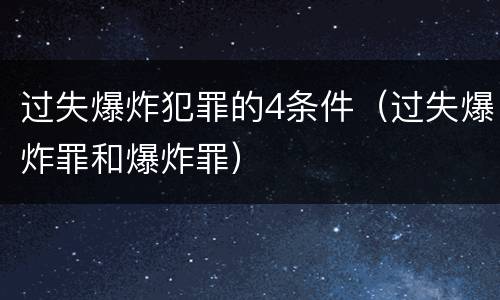过失爆炸犯罪的4条件（过失爆炸罪和爆炸罪）