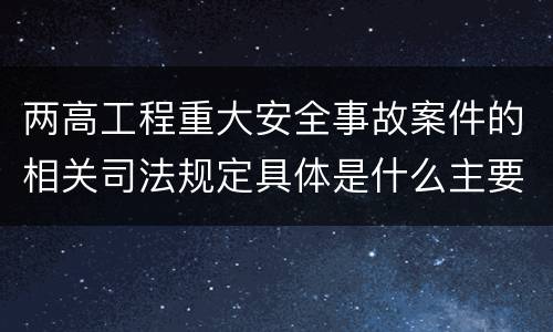 两高工程重大安全事故案件的相关司法规定具体是什么主要内容