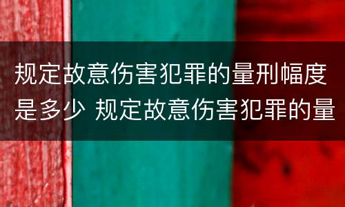 规定故意伤害犯罪的量刑幅度是多少 规定故意伤害犯罪的量刑幅度是多少年