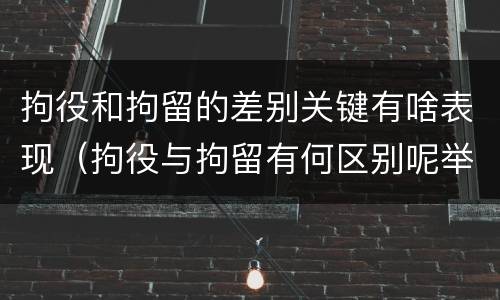 拘役和拘留的差别关键有啥表现（拘役与拘留有何区别呢举例说明）