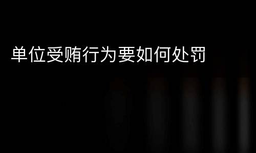 单位受贿行为要如何处罚