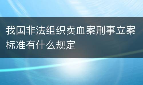 我国非法组织卖血案刑事立案标准有什么规定