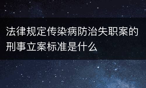 法律规定传染病防治失职案的刑事立案标准是什么