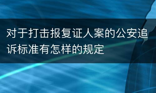 对于打击报复证人案的公安追诉标准有怎样的规定