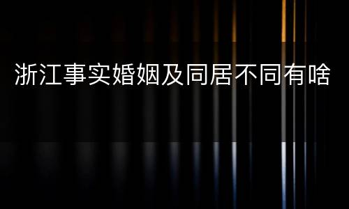 浙江事实婚姻及同居不同有啥