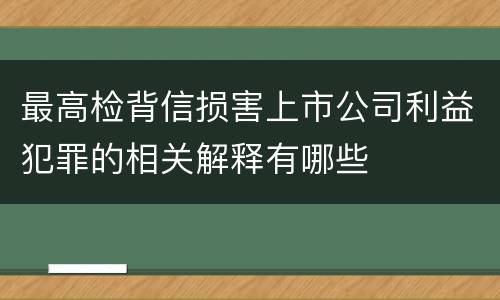 最高检背信损害上市公司利益犯罪的相关解释有哪些