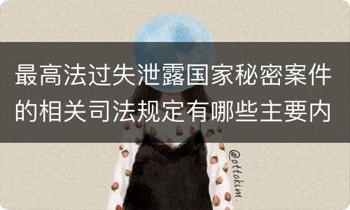 最高法过失泄露国家秘密案件的相关司法规定有哪些主要内容