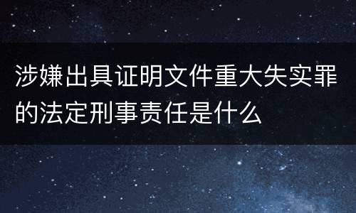 涉嫌出具证明文件重大失实罪的法定刑事责任是什么
