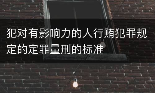 犯对有影响力的人行贿犯罪规定的定罪量刑的标准