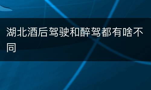湖北酒后驾驶和醉驾都有啥不同