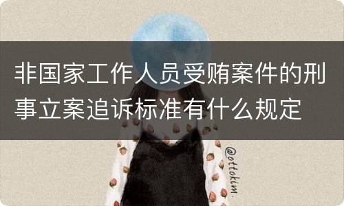 非国家工作人员受贿案件的刑事立案追诉标准有什么规定