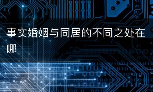 事实婚姻与同居的不同之处在哪