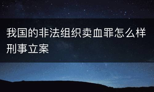 我国的非法组织卖血罪怎么样刑事立案