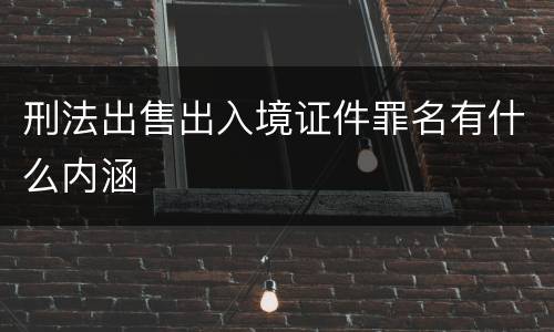 刑法出售出入境证件罪名有什么内涵