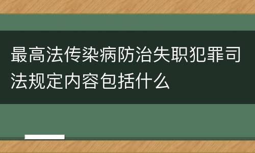 最高法传染病防治失职犯罪司法规定内容包括什么