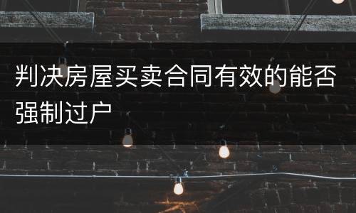 判决房屋买卖合同有效的能否强制过户