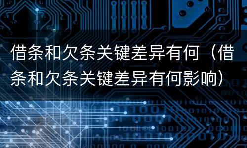 借条和欠条关键差异有何（借条和欠条关键差异有何影响）