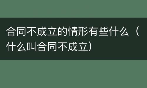 合同不成立的情形有些什么（什么叫合同不成立）