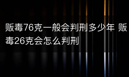 贩毒76克一般会判刑多少年 贩毒26克会怎么判刑
