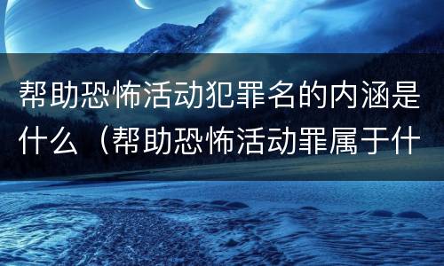 帮助恐怖活动犯罪名的内涵是什么（帮助恐怖活动罪属于什么罪名）