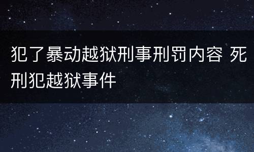 犯了暴动越狱刑事刑罚内容 死刑犯越狱事件