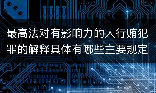 最高法对有影响力的人行贿犯罪的解释具体有哪些主要规定