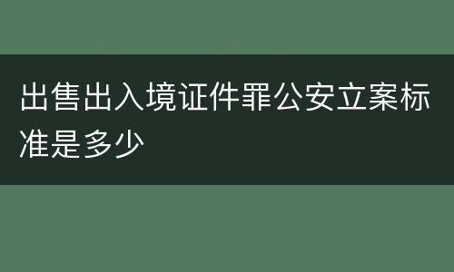 出售出入境证件罪公安立案标准是多少