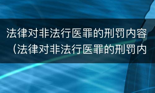 法律对非法行医罪的刑罚内容（法律对非法行医罪的刑罚内容是什么）