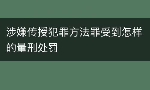 涉嫌传授犯罪方法罪受到怎样的量刑处罚