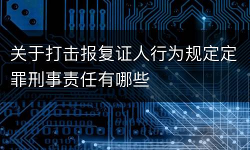 关于打击报复证人行为规定定罪刑事责任有哪些