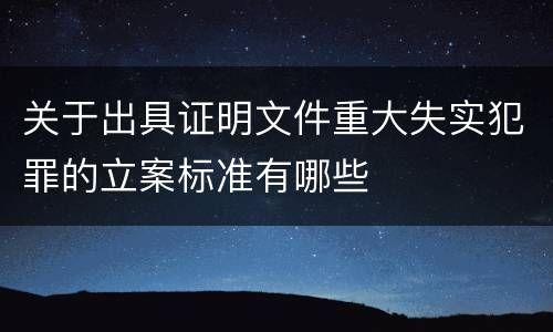 关于出具证明文件重大失实犯罪的立案标准有哪些