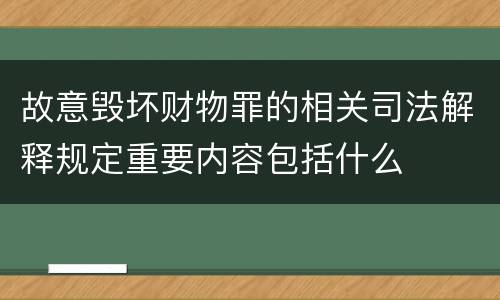 故意毁坏财物罪的相关司法解释规定重要内容包括什么