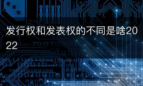 发行权和发表权的不同是啥2022