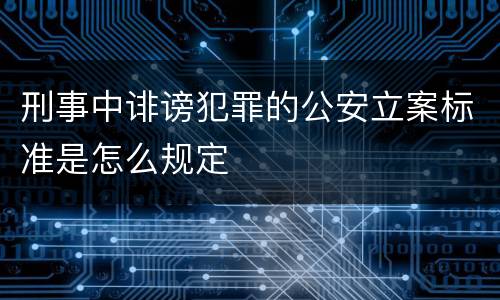 刑事中诽谤犯罪的公安立案标准是怎么规定