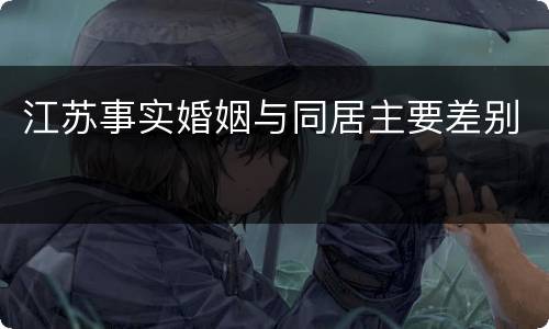 江苏事实婚姻与同居主要差别