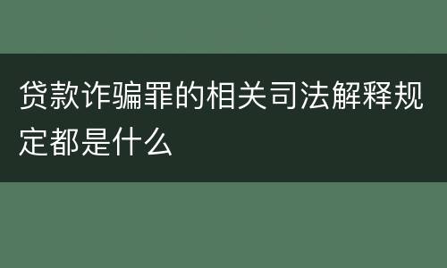 贷款诈骗罪的相关司法解释规定都是什么