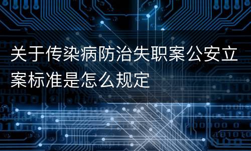 关于传染病防治失职案公安立案标准是怎么规定