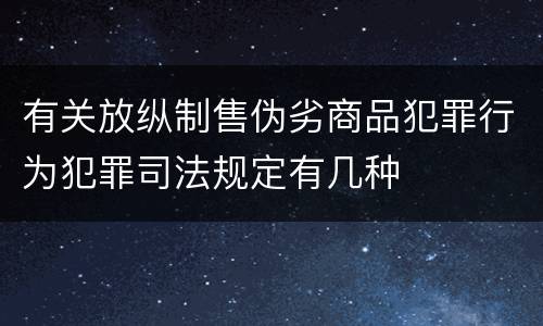 有关放纵制售伪劣商品犯罪行为犯罪司法规定有几种