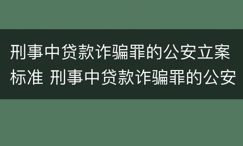 刑事中贷款诈骗罪的公安立案标准 刑事中贷款诈骗罪的公安立案标准是什么