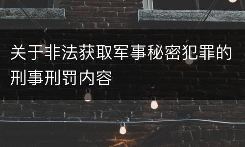 关于非法获取军事秘密犯罪的刑事刑罚内容