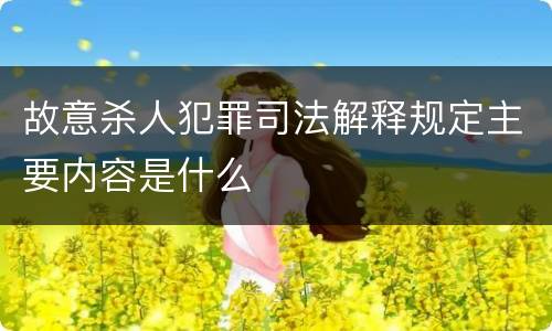故意杀人犯罪司法解释规定主要内容是什么